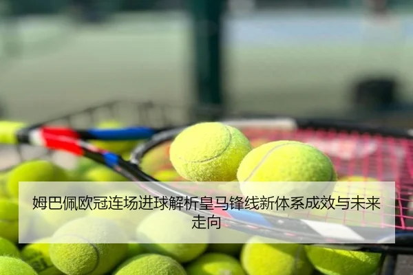 姆巴佩欧冠连场进球解析皇马锋线新体系成效与未来走向