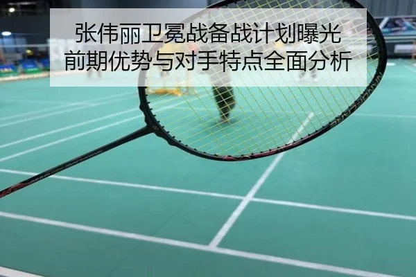 张伟丽卫冕战备战计划曝光 前期优势与对手特点全面分析